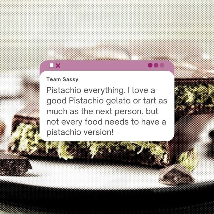 Things We're Leaving Behind In 2025; Pistachio